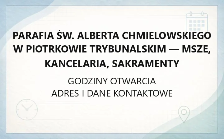Parafia św. Alberta Chmielowskiego w Piotrkowie Trybunalskim - msze, kancelaria, sakramenty
